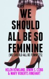 Thrive Learning Institute Mary Roberts Rinehart - Richard Saunders - Helen Rowland - Irvin S. Cobb: We Should All Be So Feminine - könyv