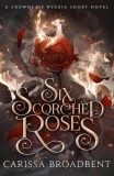 Tor Books Six Scorched Roses (The Crowns of Nyaxia Series, Book 1.5)