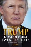 Trivium Kiadó Donald J. Trump, Meredith McIver: Gondolkodj győztesként! - könyv