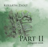 Underground Kiadó és Terjesztő Kft. Kolláth Zsolt: Part II. - Válogatott versek - könyv
