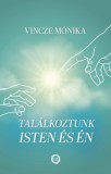 Underground Kiadó és Terjesztő Kft. Vincze Mónika: Találkoztunk Isten és én - könyv