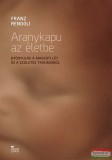 Ursus Libris Franz Renggli - Aranykapu az életbe - Gyógyulás a magzati lét és a születés traumáiból