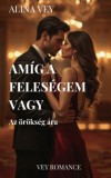 Vey Romance Alina Vey: Amíg a feleségem vagy - Az örökség ára - könyv