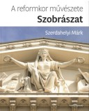 Vince Kiadó Szerdahelyi Márk: A reformkor művészete: Szobrászat - könyv