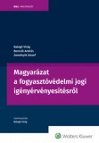 Wolters Kluwer Hungary Kft. Dr. Zavodnyik József - dr. Balogh Virág - dr. Bencsik András: Magyarázat a fogyasztóvédelmi jogi igényérvényesítésről - könyv